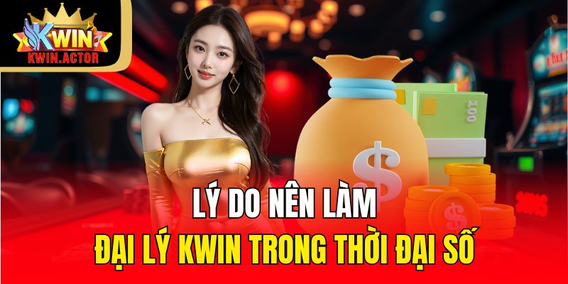 Lý do nên làm đại lý Kwin trong thời đại số