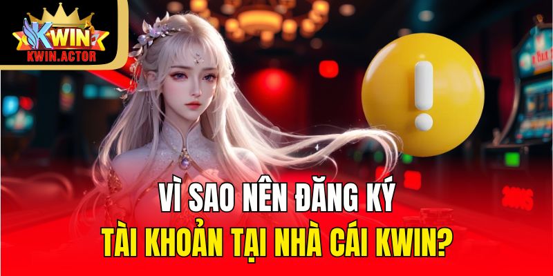 Vì sao nên đăng ký tài khoản tại cổng game KWIN?
